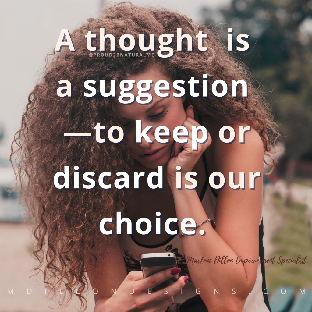 Image of a young woman with curly hair holding a cellphone. Text states: "A thought is a suggestion —to keep or discard is our choice. Marlene Dillon Empowerment Specialist mdillondesigns.com